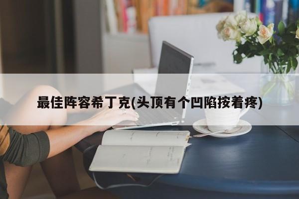 最佳阵容希丁克(头顶有个凹陷按着疼)