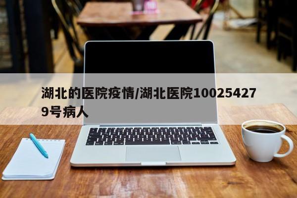 湖北的医院疫情/湖北医院100254279号病人