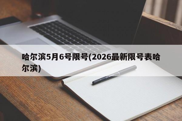 哈尔滨5月6号限号(2026最新限号表哈尔滨)