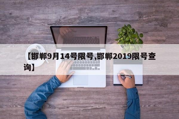 【邯郸9月14号限号,邯郸2019限号查询】