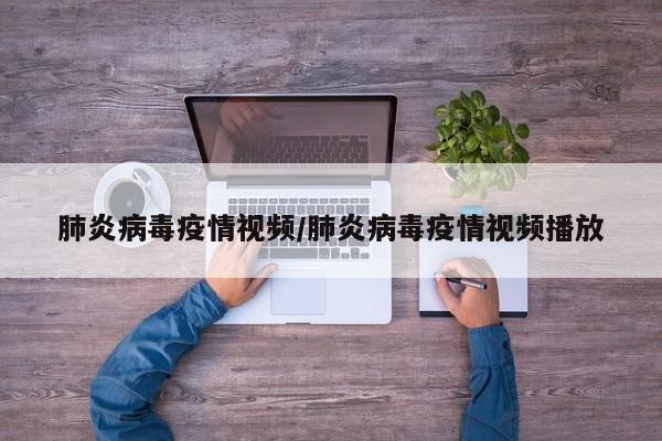 肺炎病毒疫情视频/肺炎病毒疫情视频播放