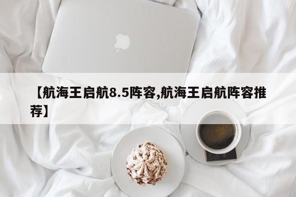 【航海王启航8.5阵容,航海王启航阵容推荐】