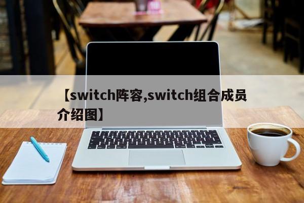 【switch阵容,switch组合成员介绍图】