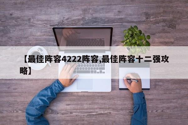 【最佳阵容4222阵容,最佳阵容十二强攻略】