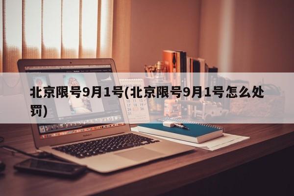 北京限号9月1号(北京限号9月1号怎么处罚)