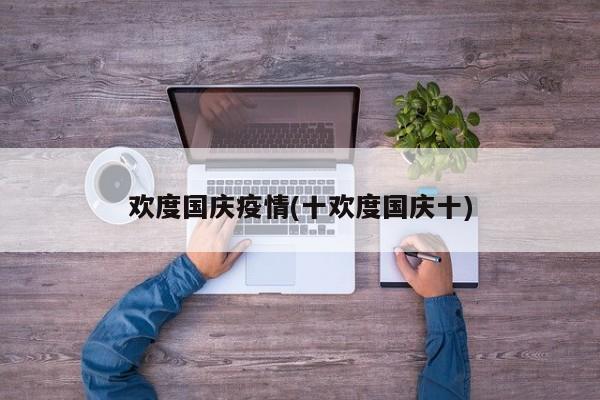 欢度国庆疫情(十欢度国庆十)