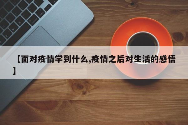 【面对疫情学到什么,疫情之后对生活的感悟】