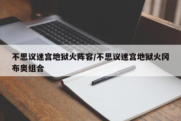 不思议迷宫地狱火阵容/不思议迷宫地狱火冈布奥组合