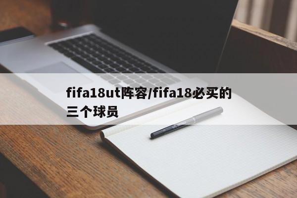 fifa18ut阵容/fifa18必买的三个球员