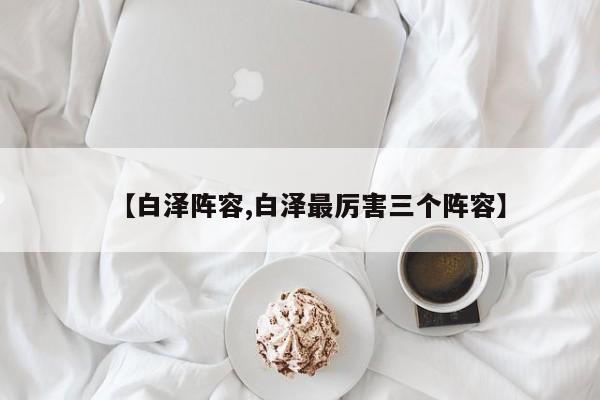 【白泽阵容,白泽最厉害三个阵容】