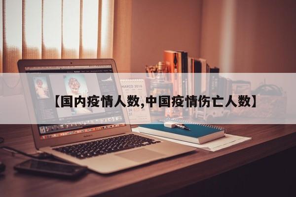 【国内疫情人数,中国疫情伤亡人数】