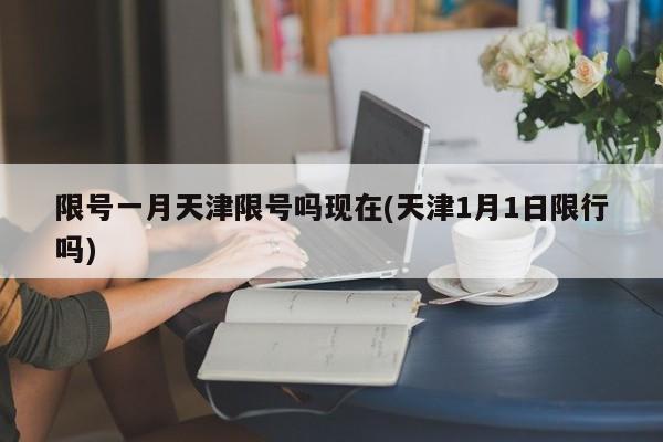 限号一月天津限号吗现在(天津1月1日限行吗)