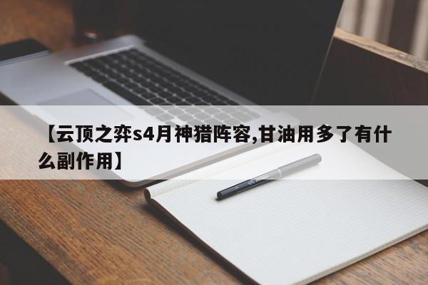 【云顶之弈s4月神猎阵容,甘油用多了有什么副作用】