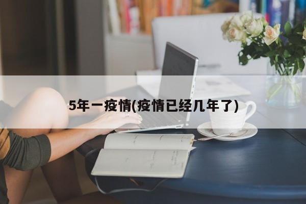 5年一疫情(疫情已经几年了)