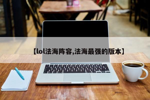 【lol法海阵容,法海最强的版本】